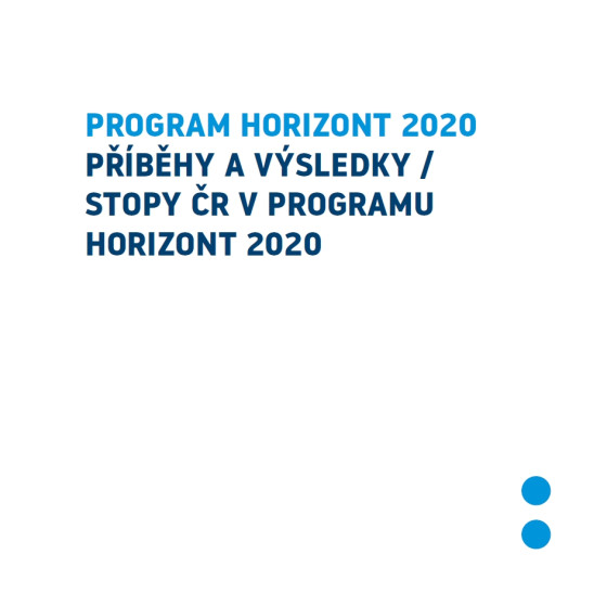 PROGRAM HORIZONT 2020: Příběhy a výsledky / stopy ČR v programu HORIZONT 2020